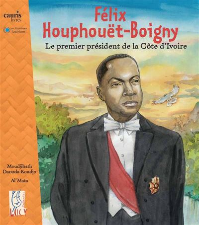 Couverture du livre Félix Houphouët-Boigny, le premier président de la Côte d'Ivoire