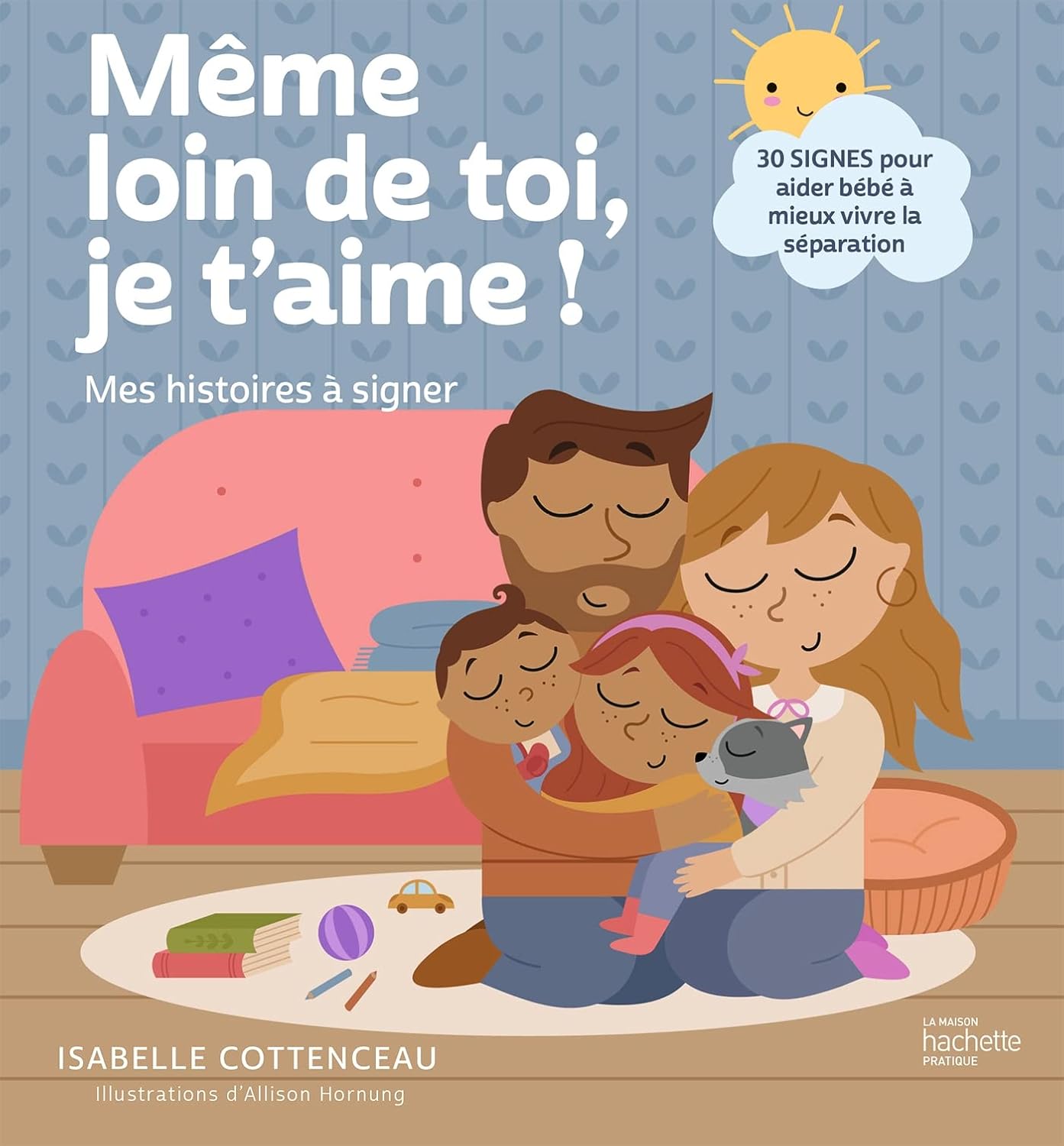 Couverture du livre Même loin de toi, je t'aime ! Mes histoires à signer: 30 signes pour gérer la séparation avec bébé